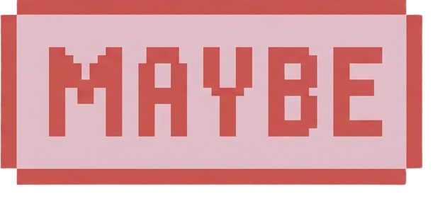 Maybe
